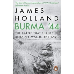 Burma '44: The Battle That Turned Britain's War in the East