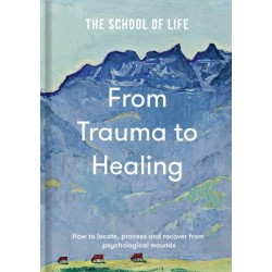 From Trauma to Healing: How to locate, process and recover from psychological wounds