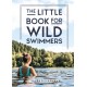 The Little Book for Wild Swimmers: Reconnect With Your Wild Side and Discover the Healing Power of Swimming Outdoors