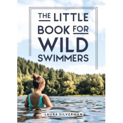 The Little Book for Wild Swimmers: Reconnect With Your Wild Side and Discover the Healing Power of Swimming Outdoors