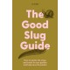 The The Good Slug Guide: How to tackle the slugs and snails in your garden and help save the planet