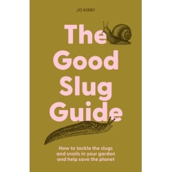 The The Good Slug Guide: How to tackle the slugs and snails in your garden and help save the planet