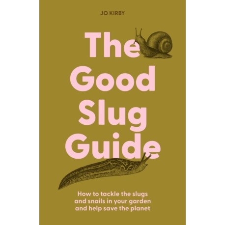 The The Good Slug Guide: How to tackle the slugs and snails in your garden and help save the planet