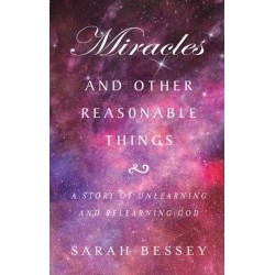 Miracles and Other Reasonable Things: A story of unlearning and relearning God