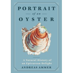 Portrait of an Oyster: A Natural History of an Epicurean Delight