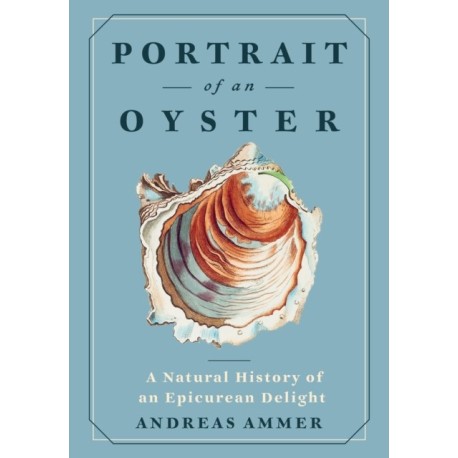 Portrait of an Oyster: A Natural History of an Epicurean Delight