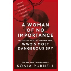 A Woman of No Importance: The Untold Story of Virginia Hall, WWII's Most Dangerous Spy - 'Reads like a thriller' (Ben Macintyre)