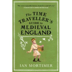 The Time Traveller's Guide to Medieval England: A Handbook for Visitors to the Fourteenth Century