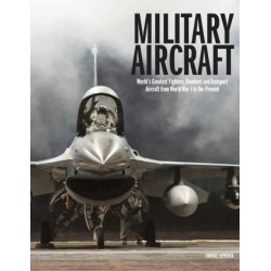 Military Aircraft: World's Greatest Fighters, Bombers and Transport Aircraft from World War I to the Present