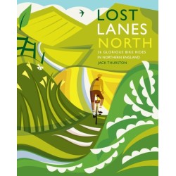 Lost Lanes North: 36 Glorious bike rides in Yorkshire, the Lake District, Northumberland and northern England