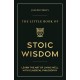 The Little Book of Stoic Wisdom: Learn the Art of Living Well with Classical Philosophy