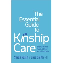The Essential Guide to Kinship Care: Trauma-Informed, Practical Help for You and Your Family