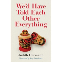 We'd Have Told Each Other Everything: Translated by Katy Derbyshire