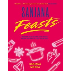 Sanjana Feasts: Modern vegetarian and vegan Indian recipes to feed your soul