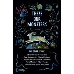 These Our Monsters And Other Stories: The English Heritage Book of New Folktale, Myth and Legend