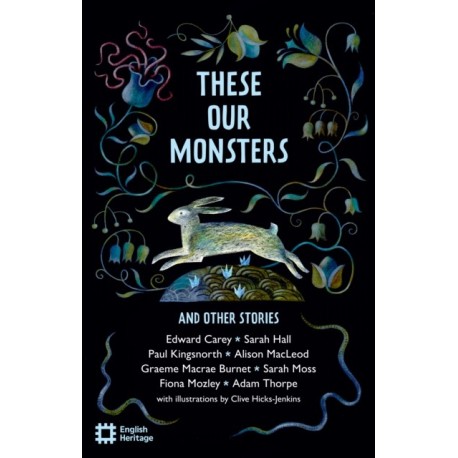 These Our Monsters And Other Stories: The English Heritage Book of New Folktale, Myth and Legend