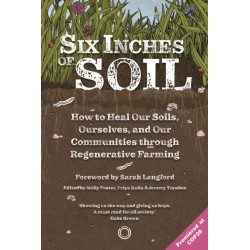 Six Inches of Soil: How to Heal Our Soils, Ourselves and Our Communities Through Regenerative Farming