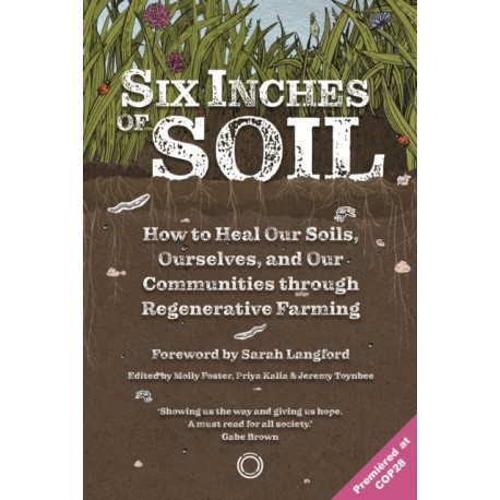 Six Inches of Soil: How to Heal Our Soils, Ourselves and Our Communities Through Regenerative Farming