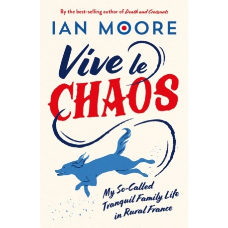 A Vive le Chaos: My So-Called Tranquil Family Life in Rural France