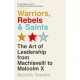 Warriors, Rebels and Saints: The Art of Leadership from Machiavelli to Malcolm X