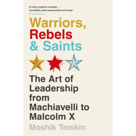 Warriors, Rebels and Saints: The Art of Leadership from Machiavelli to Malcolm X