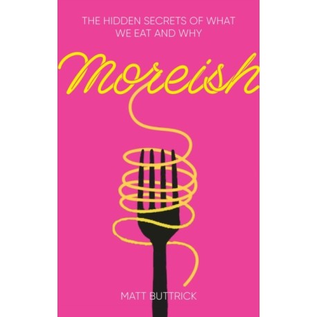 Moreish: The Hidden Secrets of What We Eat and Why