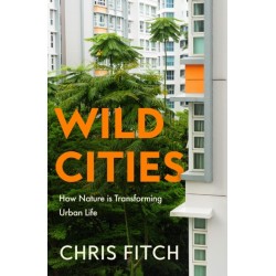 Wild Cities: Discovering New Ways of Living in the Modern Urban Jungle
