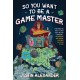 So You Want To Be A Game Master: Everything You Need to Start Your Tabletop Adventure for Dungeons and Dragons, Pathfinder, and Other Systems