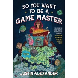 So You Want To Be A Game Master: Everything You Need to Start Your Tabletop Adventure for Dungeons and Dragons, Pathfinder, and Other Systems