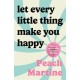 Let Every Little Thing Make You Happy: Poetry to make you laugh, cry and forget your ex