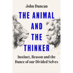 The Animal and the Thinker: Instinct, Reason and the Dance of Our Divided Selves