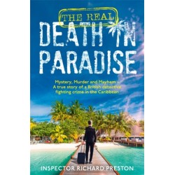 The Real Death in Paradise: Mystery, Murder and Mayhem - A true story of a British detective fighting crime in the Caribbean - For fans of the Hit BBC show