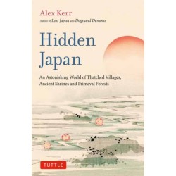 Hidden Japan: An Astonishing World of Thatched Villages, Ancient Shrines and Primeval Forests