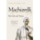 Machiavelli: His Life and Times