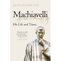 Machiavelli: His Life and Times