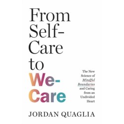 From Self-Care to We-Care: The New Science of Mindful Boundaries and Caring from an Undivided Heart
