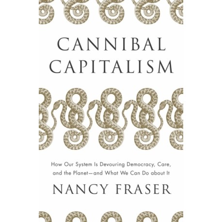 Cannibal Capitalism: How our System is Devouring Democracy, Care, and the Planet – and What We Can Do About It
