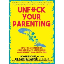 Unfuck Your Parenting: How to Raise Feminist, Compassionate, Responsible, and Generally Non-Shitty Kids