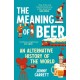 The Meaning of Beer: An Alternative History of the World