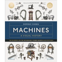 Machines A Visual History: 100 Machines and the Remarkable Stories Behind Each Invention