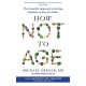 How Not to Age: The Scientific Approach to Getting Healthier as You Get Older