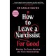 How to Leave a Narcissist ... For Good: Moving On From Abusive and Toxic Relationships