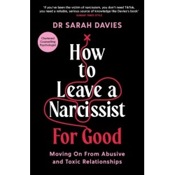 How to Leave a Narcissist ... For Good: Moving On From Abusive and Toxic Relationships