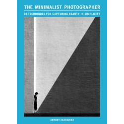 The Minimalist Photographer: 50 techniques for capturing beauty in simplicity