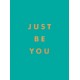 Just Be You: Inspirational Quotes and Awesome Affirmations for Staying True to Yourself