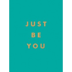 Just Be You: Inspirational Quotes and Awesome Affirmations for Staying True to Yourself