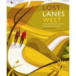 Lost Lanes West Country: 36 Glorious bike rides in Devon, Cornwall, Dorset, Somerset and Wiltshire