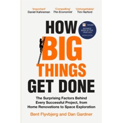 How Big Things Get Done: The Surprising Factors Behind Every Successful Project, from Home Renovations to Space Exploration