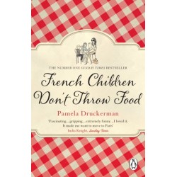 French Children Don't Throw Food: The hilarious NO. 1 SUNDAY TIMES BESTSELLER changing parents’ lives