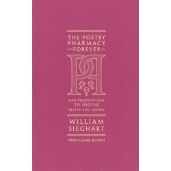 The Poetry Pharmacy Forever: New Prescriptions to Soothe, Revive and Inspire